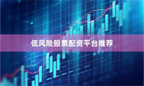 低风险股票配资平台推荐