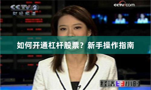 如何开通杠杆股票？新手操作指南