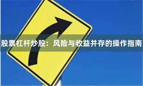 股票杠杆炒股：风险与收益并存的操作指南