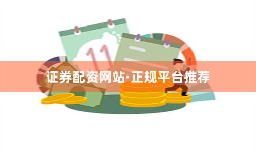 证券配资网站·正规平台推荐