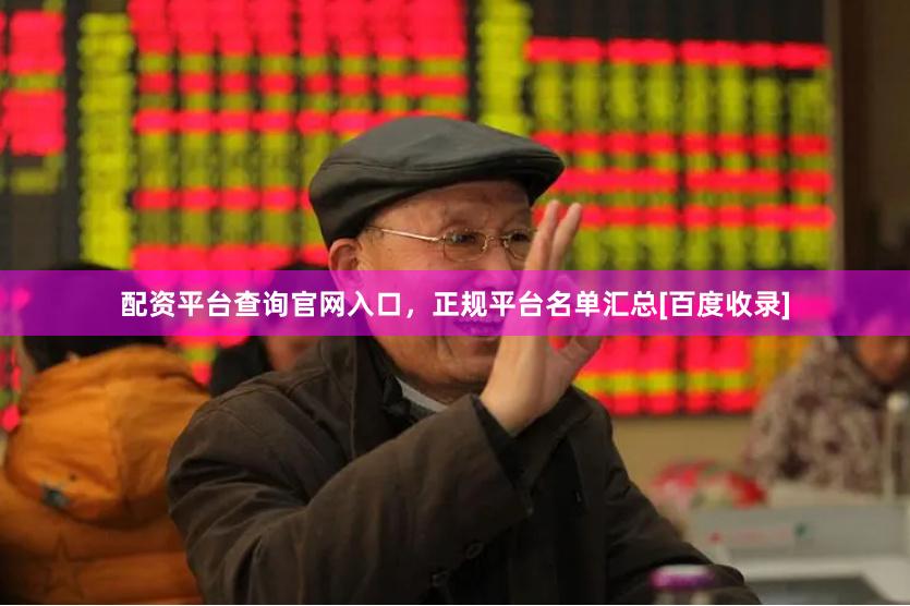 配资平台查询官网入口，正规平台名单汇总[百度收录]