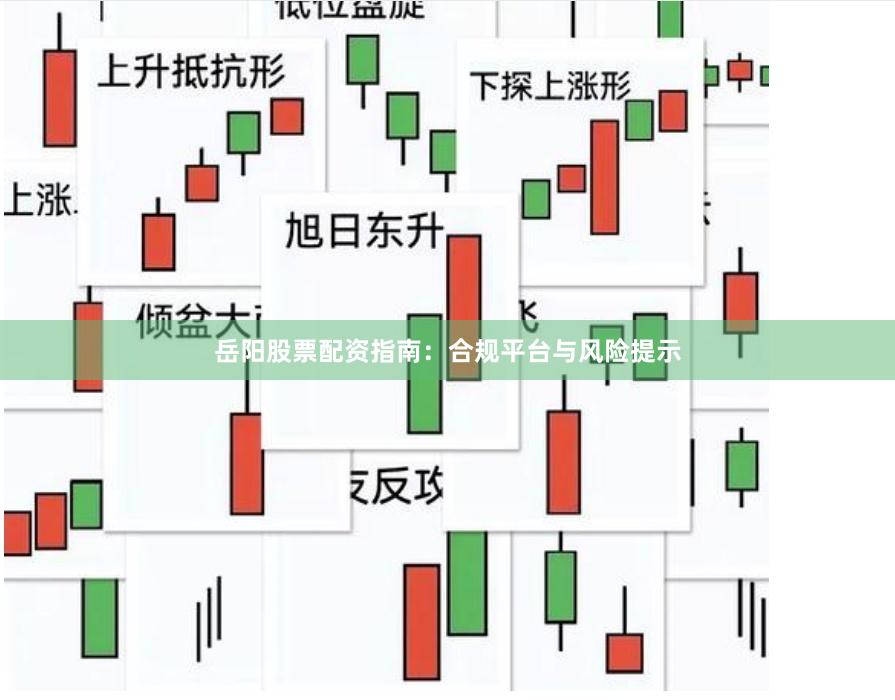 岳阳股票配资指南：合规平台与风险提示