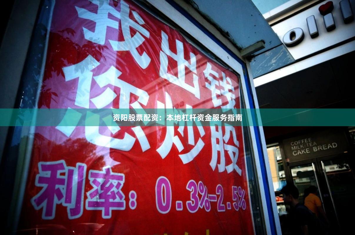 资阳股票配资：本地杠杆资金服务指南